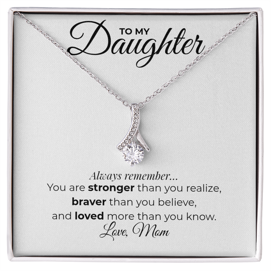 To My Daughter – Love, Mom – Always Remember You Are Stronger, Braver & Loved – Alluring Beauty Necklace - Keepsake - Treasure