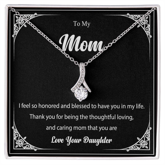 To My Mom - Love, Your Daughter - Loving, Caring Mom - Honored and Blessed - Alluring Beauty Necklace -Love to Mom!